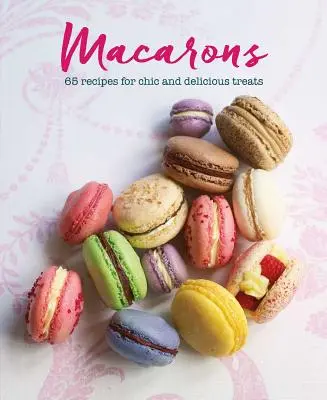 Macarons: 65 przepisów na eleganckie i pyszne smakołyki - Macarons: 65 Recipes for Chic and Delicious Treats