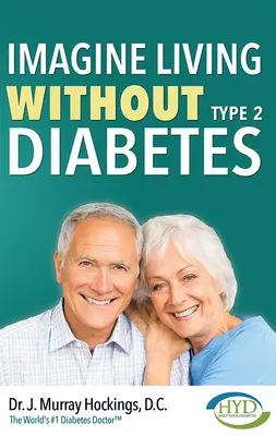 Wyobraź sobie życie bez cukrzycy typu drugiego (poprawione i zaktualizowane) - Imagine Living Without Type Two Diabetes (Revised & Updated)