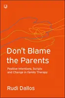 Nie wiń rodziców: Pozytywne intencje, skrypty i zmiana w terapii rodzinnej - Don't Blame the Parents: Positive Intentions, Scripts and Change in Family Therapy