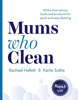 Mums Who Clean: Wszystkie najlepsze porady, triki i produkty do szybkiego i łatwego sprzątania - Mums Who Clean: All the Best Advice, Hacks and Products for Quick and Easy Cleaning