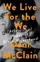 Żyjemy dla nas: Polityczna siła czarnego macierzyństwa - We Live for the We: The Political Power of Black Motherhood