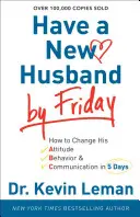 Mieć nowego męża do piątku: Jak zmienić jego postawę, zachowanie i komunikację w 5 dni - Have a New Husband by Friday: How to Change His Attitude, Behavior & Communication in 5 Days