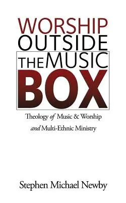 Uwielbienie poza pozytywką: Teologia muzyki i uwielbienia oraz duszpasterstwo wieloetniczne - Worship Outside The Music Box: Theology of Music & Worship and Multi-Ethnic Ministry