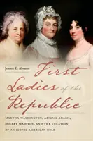 Pierwsze damy republiki: Marta Waszyngton, Abigail Adams, Dolley Madison i tworzenie ikonicznej amerykańskiej roli - First Ladies of the Republic: Martha Washington, Abigail Adams, Dolley Madison, and the Creation of an Iconic American Role