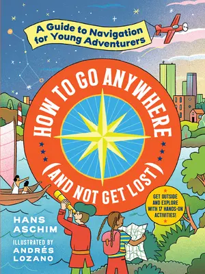 Jak dotrzeć wszędzie (i się nie zgubić): Przewodnik po nawigacji dla młodych poszukiwaczy przygód - How to Go Anywhere (and Not Get Lost): A Guide to Navigation for Young Adventurers