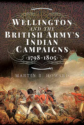 Wellington i kampanie indyjskie armii brytyjskiej w latach 1798-1805 - Wellington and the British Army's Indian Campaigns 1798 - 1805
