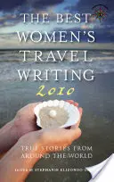 Najlepsze kobiece teksty podróżnicze: Prawdziwe historie z całego świata - The Best Women's Travel Writing: True Stories from Around the World