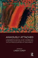 Niepokojące przywiązanie: Zrozumienie i praca z zaabsorbowanym przywiązaniem - Anxiously Attached: Understanding and Working with Preoccupied Attachment