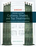 Singer(r) Sewing Custom Curtains, Shades, and Top Treatments: Kompletny przewodnik krok po kroku dotyczący tworzenia i instalowania dekoracji okiennych - Singer(r) Sewing Custom Curtains, Shades, and Top Treatments: A Complete Step-By-Step Guide to Making and Installing Window Decor