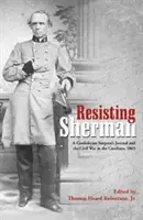 Opór wobec Shermana: dziennik konfederackiego chirurga i wojna secesyjna w Karolinach, 1865 r. - Resisting Sherman: A Confederate Surgeon's Journal and the Civil War in the Carolinas, 1865