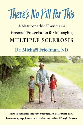 Nie ma na to pigułki: Osobista recepta lekarza naturopaty na zarządzanie stwardnieniem rozsianym - There's No Pill for This: A Naturopathic Physician's Personal Prescription for Managing Multiple Sclerosis