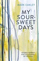 Moje słodko-kwaśne dni: George Herbert i podróż duszy - My Sour-Sweet Days: George Herbert and the Journey of the Soul