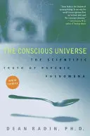 Świadomy wszechświat: Naukowa prawda o zjawiskach psychicznych - The Conscious Universe: The Scientific Truth of Psychic Phenomena