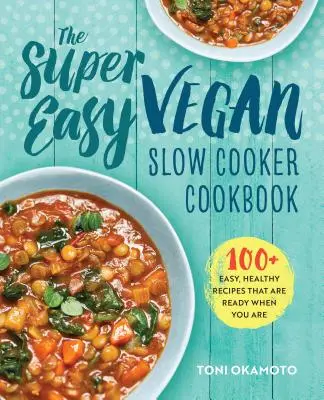 Super łatwa wegańska książka kucharska: 100 łatwych, zdrowych przepisów, które są gotowe, gdy jesteś - The Super Easy Vegan Slow Cooker Cookbook: 100 Easy, Healthy Recipes That Are Ready When You Are