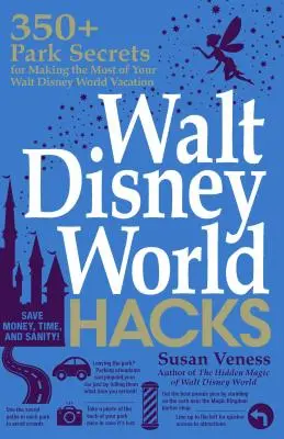 Walt Disney World Hacks: Ponad 350 sekretów parków, jak najlepiej wykorzystać wakacje w Walt Disney World - Walt Disney World Hacks: 350+ Park Secrets for Making the Most of Your Walt Disney World Vacation