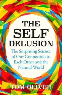 The Self Delusion: Zaskakująca nauka o naszym związku z innymi i światem przyrody - The Self Delusion: The Surprising Science of Our Connection to Each Other and the Natural World