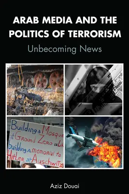 Arabskie media i polityka terroryzmu; Unbecoming News - Arab Media and the Politics of Terrorism; Unbecoming News