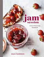Jam Session: Podręcznik konserwowania owoców [Książka kucharska] - Jam Session: A Fruit-Preserving Handbook [A Cookbook]