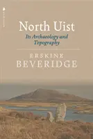 North Uist: Jego archeologia i topografia - North Uist: Its Archaeology and Topography