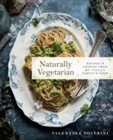 Naturalnie wegetariańskie: Przepisy i historie z mojej włoskiej farmy rodzinnej: A Cookbook - Naturally Vegetarian: Recipes and Stories from My Italian Family Farm: A Cookbook