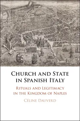 Kościół i państwo w hiszpańskich Włoszech: Rytuały i legalność w Królestwie Neapolu - Church and State in Spanish Italy: Rituals and Legitimacy in the Kingdom of Naples