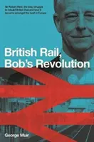 Rewolucja kolejowa Boba Reida - Sir Robert Reid o tym, jak przekształcił brytyjskie koleje w najlepsze w Europie - Bob Reid's Railway Revolution - Sir Robert Reid, how he transformed Britain's railways to be the best in Europe