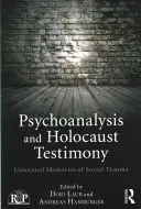 Psychoanaliza i świadectwo Holokaustu: Niechciane wspomnienia społecznej traumy - Psychoanalysis and Holocaust Testimony: Unwanted Memories of Social Trauma