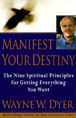 Manifest Your Destiny: Dziewięć duchowych zasad, dzięki którym zdobędziesz wszystko, czego pragniesz - Manifest Your Destiny: Nine Spiritual Principles for Getting Everything You Want, the