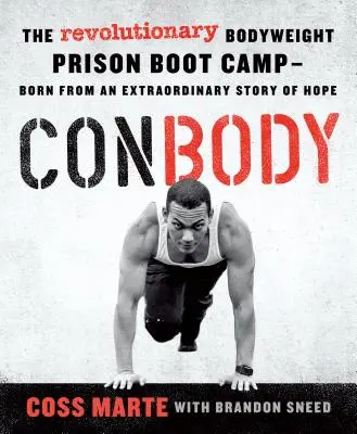 Conbody: Rewolucyjny więzienny obóz treningowy Bodyweight, zrodzony z niezwykłej historii nadziei - Conbody: The Revolutionary Bodyweight Prison Boot Camp, Born from an Extraordinary Story of Hope