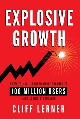 Wybuchowy wzrost: Kilka rzeczy, których nauczyłem się, rosnąc do 100 milionów użytkowników i tracąc 78 milionów dolarów - Explosive Growth: A Few Things I Learned While Growing To 100 Million Users - And Losing $78 Million