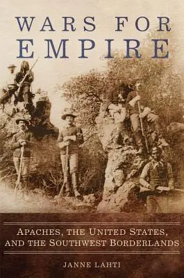 Wojny o imperium: Apacze, Stany Zjednoczone i południowo-zachodnie pogranicze - Wars for Empire: Apaches, the United States, and the Southwest Borderlands