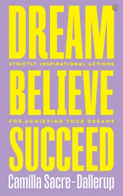 Dream, Believe, Succeed: Ściśle Inspirujące Działania dla Osiągnięcia Twoich Marzeń - Dream, Believe, Succeed: Strictly Inspirational Actions for Achieving Your Dreams