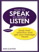 Jak mówić, aby ludzie słuchali - Przyciągnij ich uwagę i spraw, aby Twój przekaz został usłyszany - How to Speak so People Listen - Grab their attention and get your message heard