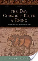 Dzień, w którym Kommodus zabił nosorożca: Zrozumieć rzymskie igrzyska - The Day Commodus Killed a Rhino: Understanding the Roman Games