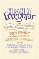 Wysoce nieregularne: Dlaczego Tough, Through i Dough nie rymują się - i inne dziwactwa języka angielskiego - Highly Irregular: Why Tough, Through, and Dough Don't Rhyme--And Other Oddities of the English Language