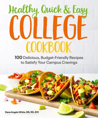 Zdrowa, szybka i łatwa książka kucharska dla studentów: 100 prostych, niedrogich przepisów, które zaspokoją twoje zachcianki na kampusie - Healthy, Quick & Easy College Cookbook: 100 Simple, Budget-Friendly Recipes to Satisfy Your Campus Cravings