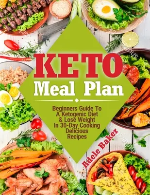 Plan posiłków keto: Przewodnik dla początkujących po diecie ketogenicznej. Schudnij w 30 dni gotując pyszne przepisy - Keto Meal Plan: Beginners Guide To A Ketogenic Diet. Lose Weight In 30-Day Cooking Delicious Recipes