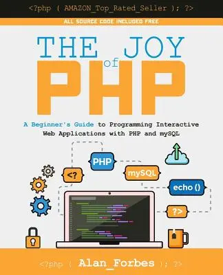 The Joy of PHP: Przewodnik dla początkujących po programowaniu interaktywnych aplikacji internetowych z PHP i mySQL - The Joy of PHP: A Beginner's Guide to Programming Interactive Web Applications with PHP and mySQL