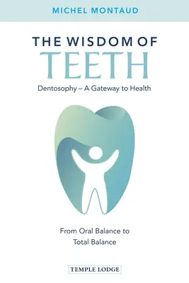 Mądrość zębów: Dentozofia, brama do zdrowia: Od równowagi jamy ustnej do całkowitej równowagi - The Wisdom of Teeth: Dentosophy, a Gateway to Health: From Oral Balance to Total Balance