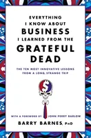 Wszystko, co wiem o biznesie, nauczyłem się od Grateful Dead: Dziesięć najbardziej innowacyjnych lekcji z długiej, dziwnej podróży - Everything I Know about Business I Learned from the Grateful Dead: The Ten Most Innovative Lessons from a Long, Strange Trip