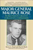 Generał dywizji Maurice Rose: Największy zapomniany dowódca II wojny światowej - Major General Maurice Rose: World War II's Greatest Forgotten Commander