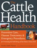 Podręcznik zdrowia bydła: Opieka profilaktyczna, leczenie chorób i procedury awaryjne w celu promowania dobrego samopoczucia stada bydła mięsnego lub mlecznego - The Cattle Health Handbook: Preventive Care, Disease Treatments & Emergency Procedures for Promoting the Well-Being of Your Beef or Dairy Herd