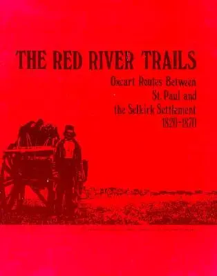 The Red River Trails: Szlaki Oxcart między St. Paul a osadą Selkirk, 1820-1870 - The Red River Trails: Oxcart Routes Between St. Paul and the Selkirk Settlement, 1820-1870