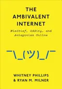 Ambiwalentny Internet: Złośliwość, dziwność i antagonizm online - The Ambivalent Internet: Mischief, Oddity, and Antagonism Online