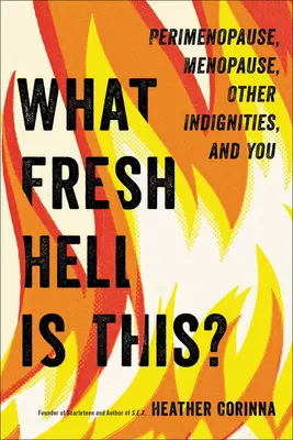 Co to za świeże piekło: Perimenopauza, menopauza, inne niedogodności i ty - What Fresh Hell Is This?: Perimenopause, Menopause, Other Indignities, and You