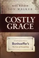 Kosztowna łaska: Współczesne spojrzenie na koszt uczniostwa Bonhoeffera - Costly Grace: A Contemporary View of Bonhoeffer's the Cost of Discipleship