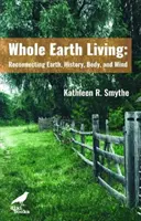 Whole Earth Living - Ponowne połączenie ziemi, historii, ciała i umysłu - Whole Earth Living - Reconnecting Earth, History, Body, and Mind