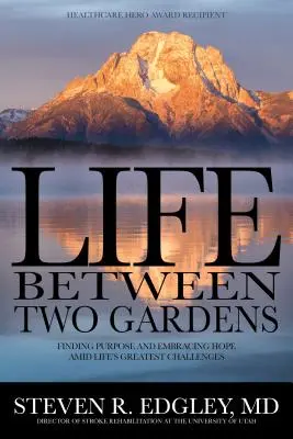 Życie między dwoma ogrodami: Odnajdywanie celu i nadziei w obliczu największych życiowych wyzwań - Life Between Two Gardens: Finding Purpose and Embracing Hope Amid Life's Greatest Challenges