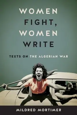 Kobiety walczą, kobiety piszą: Teksty o wojnie w Algierii - Women Fight, Women Write: Texts on the Algerian War