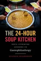 The 24-Hour Soup Kitchen: Lekcje poruszające duszę w gastrofilantropii - The 24-Hour Soup Kitchen: Soul-Stirring Lessons in Gastrophilanthropy